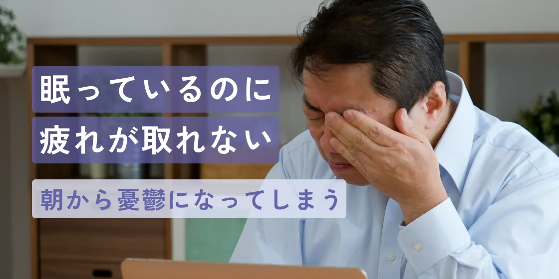 眠っているのに疲れが取れない。朝から憂鬱になってしまう…