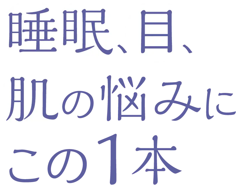 睡眠、目、肌の悩みにこの1本